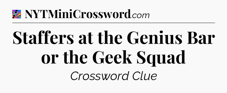 Staffers at the Genius Bar or the Geek Squad Crossword Clue