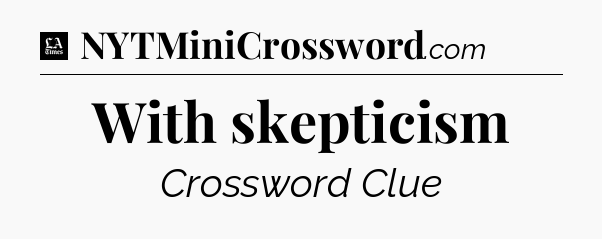 With skepticism - LA Times Crossword