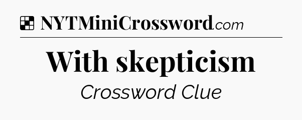 Solution: With skepticism - NYT Crossword