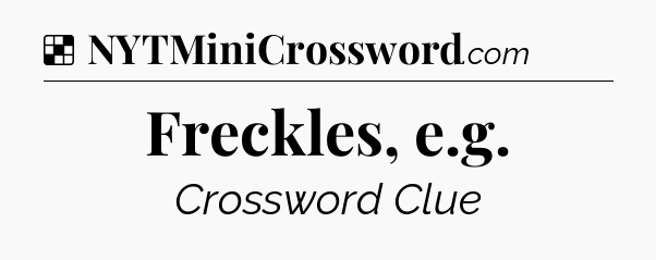 Solution: Freckles, e.g - NYT Crossword