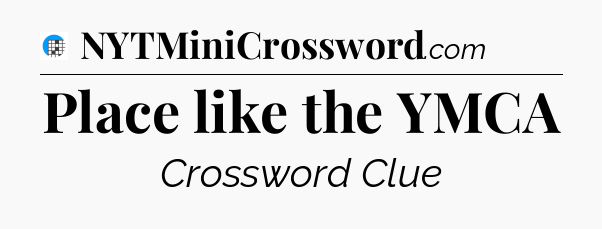 Place like the YMCA Crossword Clue