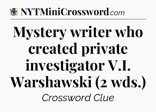 Mystery writer who created private investigator V.I. Warshawski (2 wds.) Crossword Clue