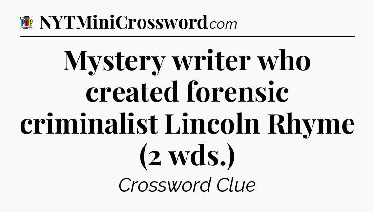 Mystery writer who created forensic criminalist Lincoln Rhyme (2 wds.) Crossword Clue