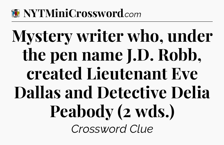 Mystery writer who, under the pen name J.D. Robb, created Lieutenant Eve Dallas and Detective Delia Peabody (2 wds.) Crossword Clue