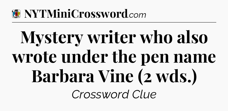 Mystery writer who also wrote under the pen name Barbara Vine (2 wds.) Crossword Clue