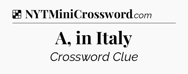 Solution: A, in Italy - NYT Crossword