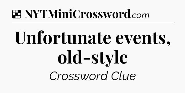 Solution: Unfortunate events, old-style - NYT Crossword