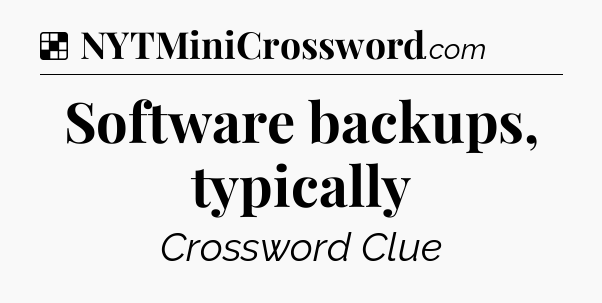 Solution: Software backups, typically - NYT Crossword