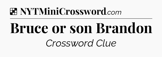 Solution: Bruce or son Brandon - NYT Crossword