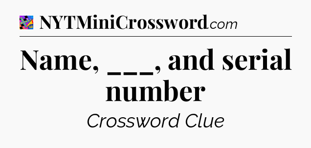 Name, ___, and serial number Crossword Clue