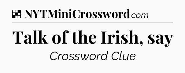 Solution: Talk of the Irish, say - NYT Crossword