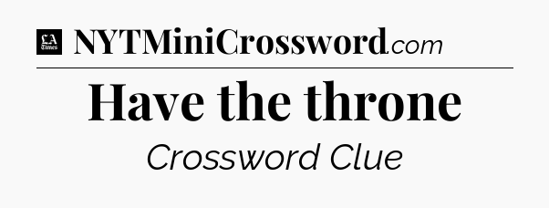 Have the throne - LA Times Crossword