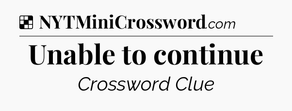 Solution: Unable to continue - NYT Crossword