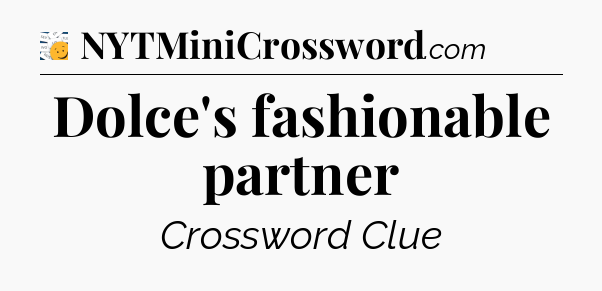Dolce's fashionable partner - 7 Little Words