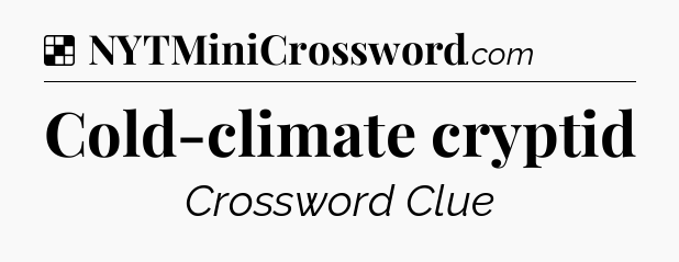 Solution: Cold-climate cryptid - NYT Crossword