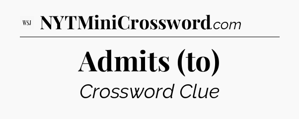 Admits (to) - WSJ Crossword