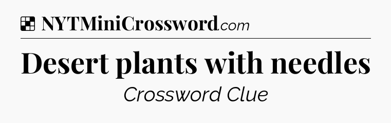 Desert plants with needles NYT Crossword