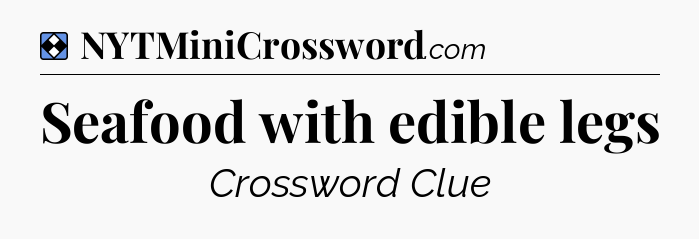Solution: Seafood with edible legs - NYT Mini Crossword