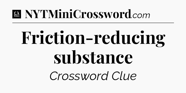Friction-reducing substance - LA Times Crossword