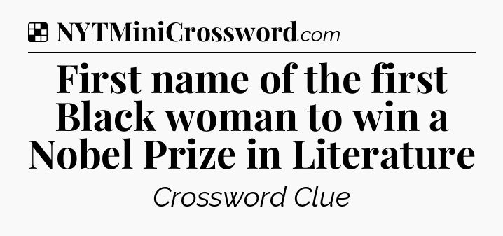 Solution: First name of the first Black woman to win a Nobel Prize in Literature - NYT Crossword