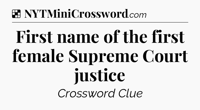 Solution: First name of the first female Supreme Court justice - NYT Crossword