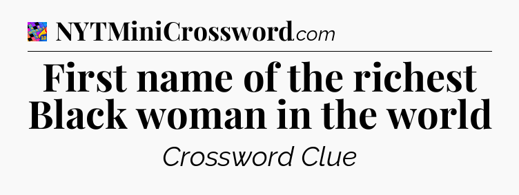 First name of the richest Black woman in the world Crossword Clue