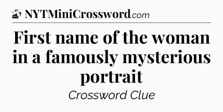 First name of the woman in a famously mysterious portrait - Daily Themed Classic Crossword