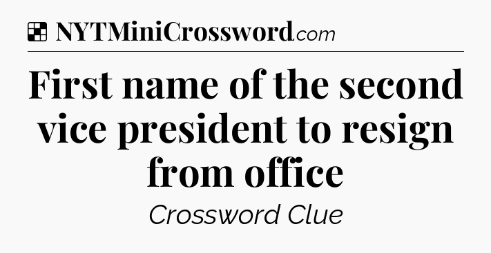 Solution: First name of the second vice president to resign from office - NYT Crossword