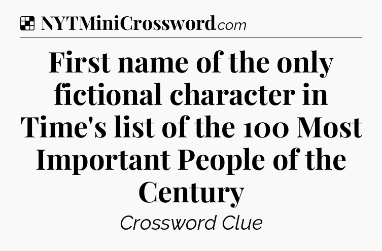 Solution: First name of the only fictional character in Time's list of the 100 Most Important People of the Century - NYT Crossword