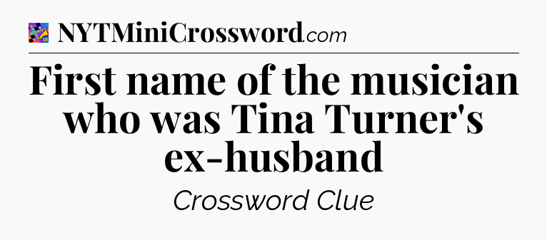 First name of the musician who was Tina Turner's ex-husband Crossword Clue