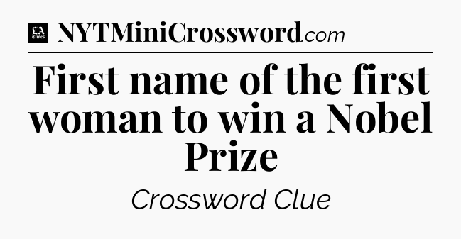 First name of the first woman to win a Nobel Prize - LA Times Crossword