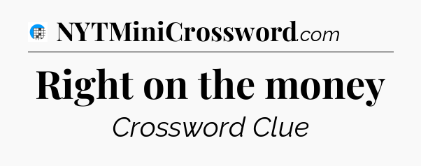 Right on the money Crossword Clue