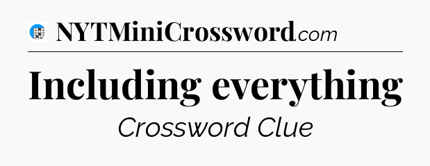 Including everything Crossword Clue
