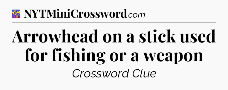 Arrowhead on a stick used for fishing or a weapon Codycross