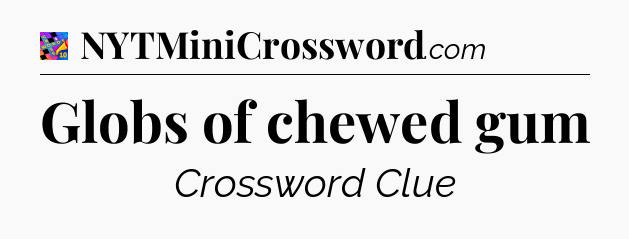 Globs of chewed gum Crossword Clue