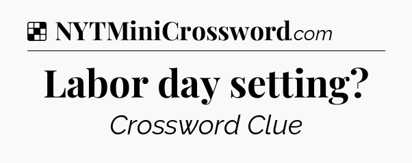 Solution: Labor day setting - NYT Crossword