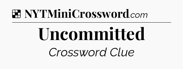 Solution: Uncommitted - NYT Crossword