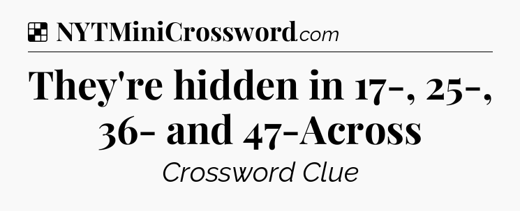 Solution: They're hidden in 17-, 25-, 36- and 47-Across - NYT Crossword