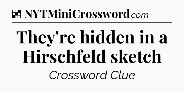 Solution: They're hidden in a Hirschfeld sketch - NYT Crossword