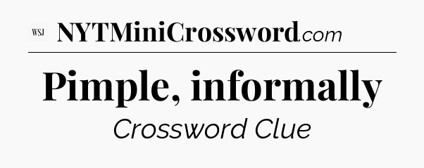 Pimple, informally - WSJ Crossword