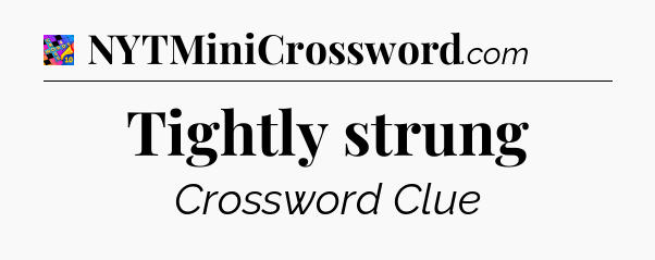 Tightly strung Crossword Clue