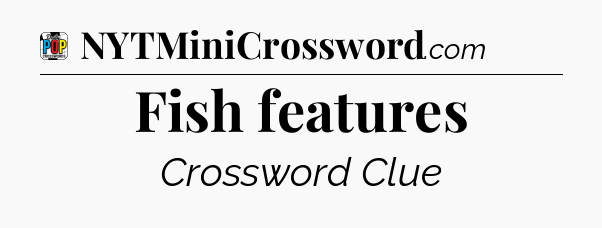 Fish features Crossword Clue