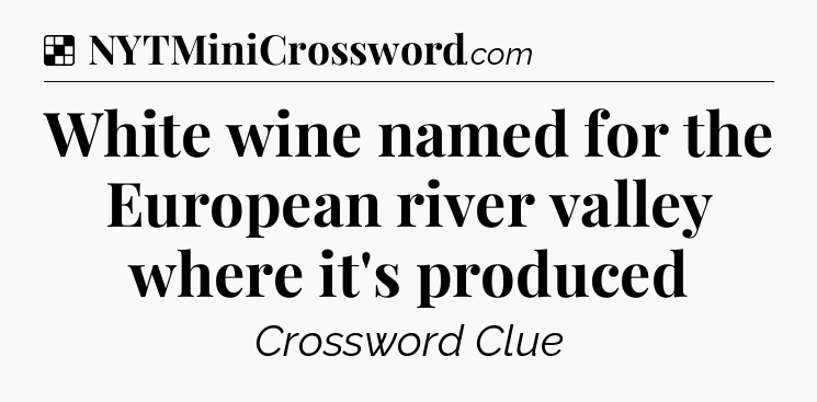 Solution: White wine named for the European river valley where it's produced - NYT Crossword