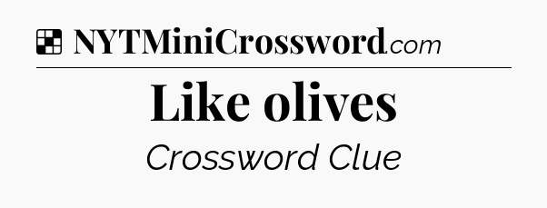 Solution: Like olives - NYT Crossword