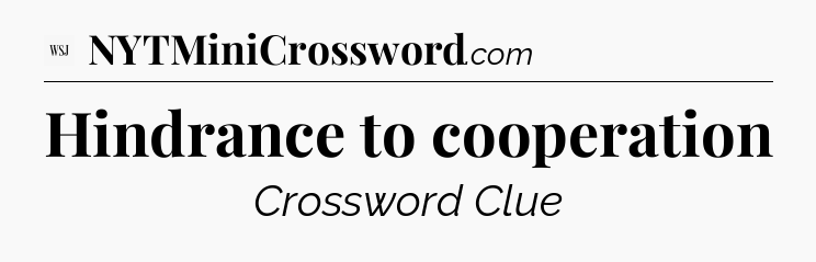 Hindrance to cooperation - WSJ Crossword