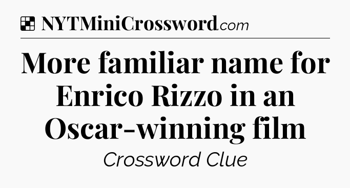 Solution: More familiar name for Enrico Rizzo in an Oscar-winning film - NYT Crossword