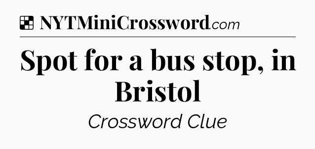 Solution: Spot for a bus stop, in Bristol - NYT Crossword