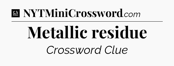 Metallic residue - LA Times Crossword