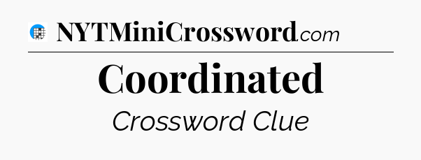 Coordinated Crossword Clue