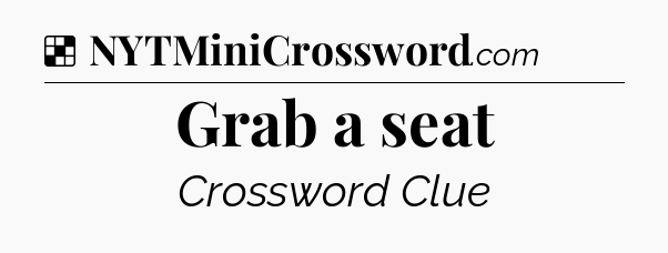 Solution: Grab a seat - NYT Crossword